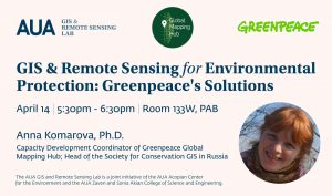 GIS & Remote Sensing for Environmental Protection: Greenpeace's solutions - Dr. Anna Komarova - AUA Acopian Center for the Environment