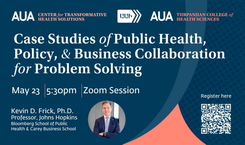 Case Studies for Public Health, Policy, and Business Collaboration for Problem Solving, AUA Open Center for Transformative Health Solutions, Kevin D. Frick Ph.D.,May 20,
