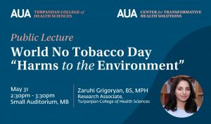 Public Lecture World No Tobacco Day: “Harms to the Environment" - American University of Armenia, Turpanjian College of Public Health - AUA Open Center for Transformative Health Solutions