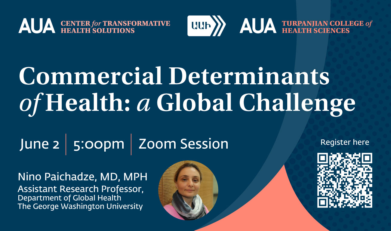 AUA Open Center for Transformative Health Solutions - Initiative Webinar - Commercial Determinants of Health: a Global Challenge - Nino Paichadze, MD, MPH -Assistant Research Professor, George Washington University