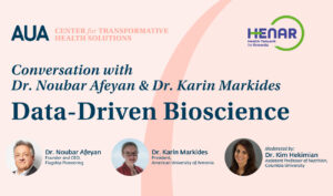 Conversation with Dr. Noubar Afeyan and Dr. Karin Markides: Data-Driven Bioscience, American University of Armenia, July 6 2022