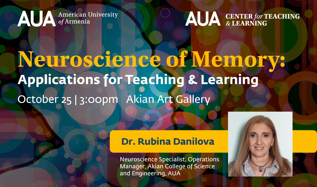 Neuroscience of Memory: Applications for Teaching & Learning Rubina Danilova AUA Akian CSE