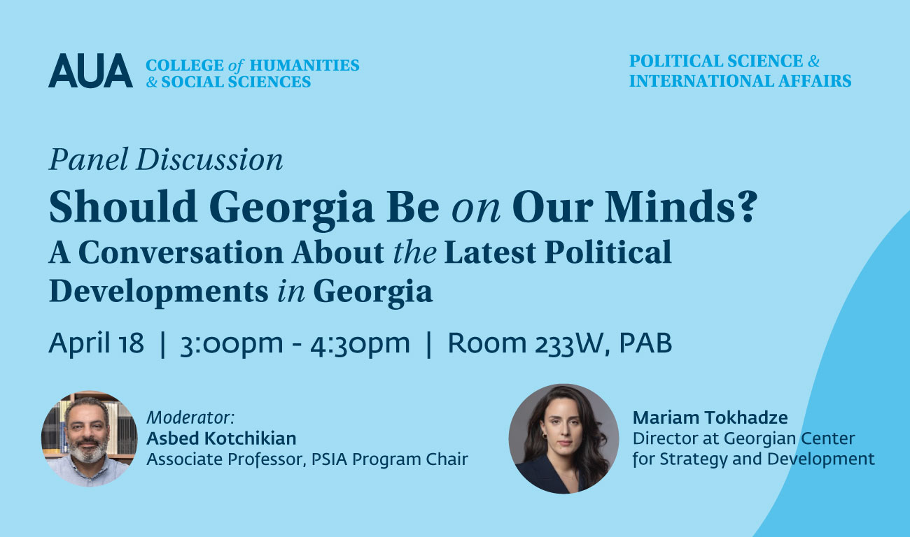Should Georgia Be on Our Minds? A Conversation About the Latest Political Developments in Georgia American University of Armenia Mariam Tokhadze